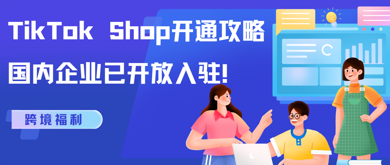 跨境福利 TikTok Shop开通攻略，国内企业已开放入驻！