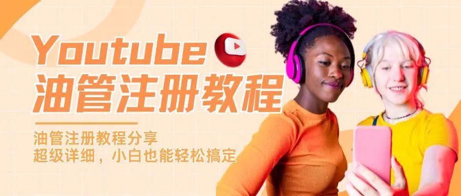 品牌想做好海外视频营销？先从这份Youtube注册教程开始！