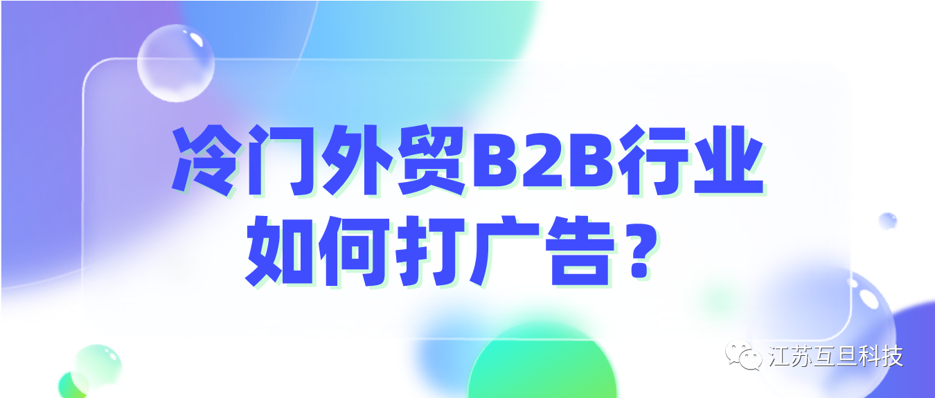 外贸B2B冷门产品流量少，如何打广告？